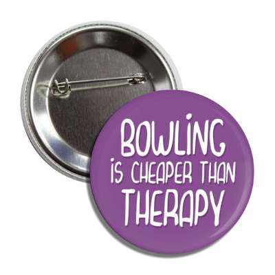 bowling is cheaper than therapy button