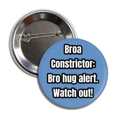 broa constrictor bro hug alert watch out button