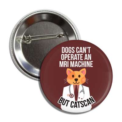 dogs cant operate an mri machine but catscan cats can funny button