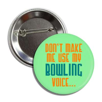 dont make me use my bowling voice button