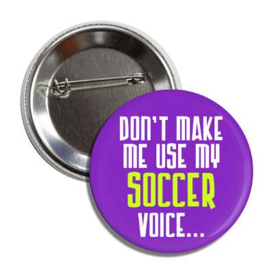 dont make me use my soccer voice button