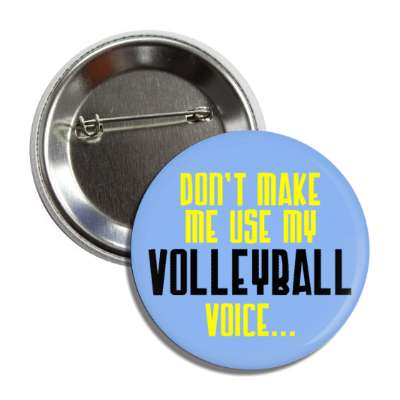dont make me use my volleyball voice button