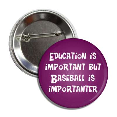 education is important but baseball is importanter wordplay funny button