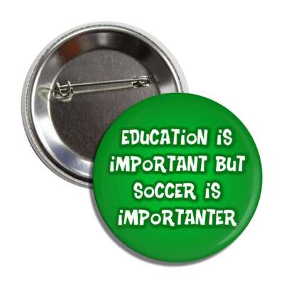 education is important but soccer is importanter funny button