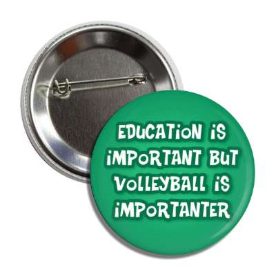 education is important but volleyball is importanter funny button