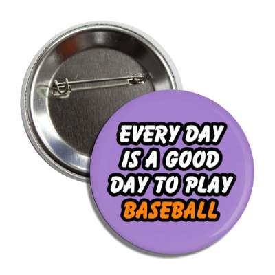 every day is a good day to play baseball button