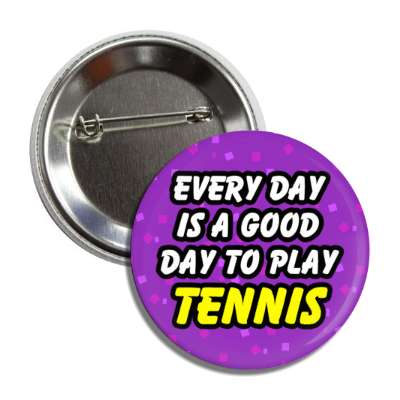every day is a good day to play tennis button