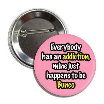 everybody has an addiction mine just happens to be bunco button