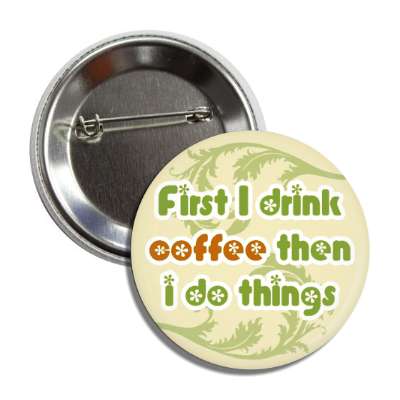 fancy first i drink coffee then i do things button