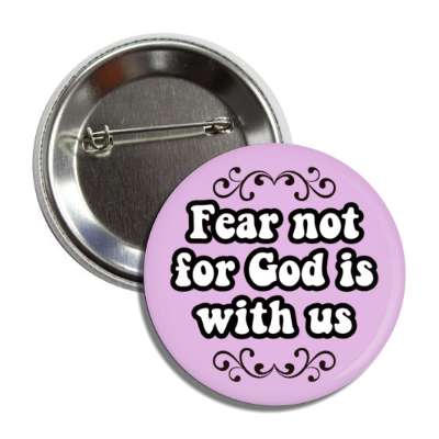 fear not for god is with us beautiful button