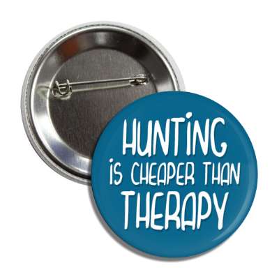 hunting is cheaper than therapy button