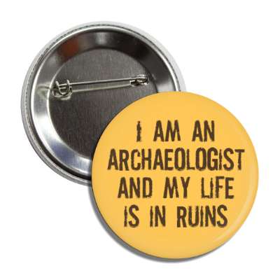 i am an archaeologist and my life is in ruins button