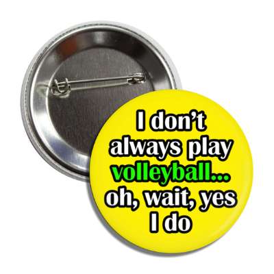 i dont always play volleyball oh wait yes i do button