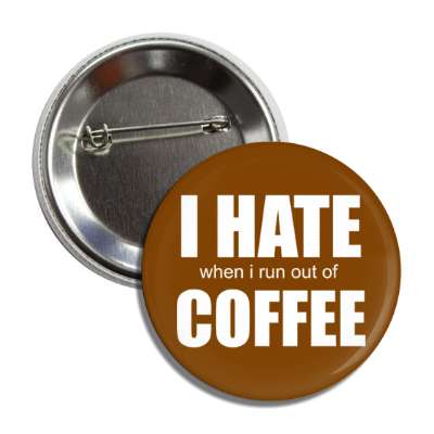 i hate when i run out of coffee wordplay brown button