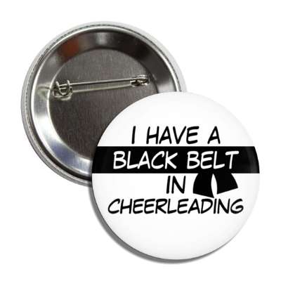 i have a black belt in cheerleading button
