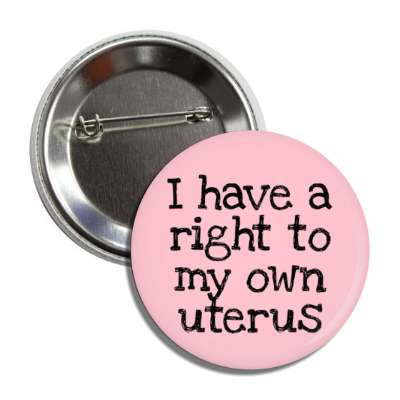 i have a right to my own uterus button
