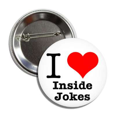 i love inside jokes button