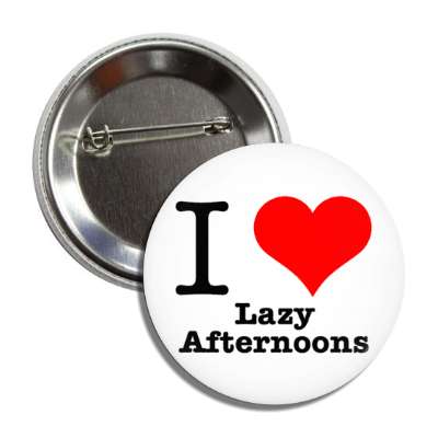 i love lazy afternoons button