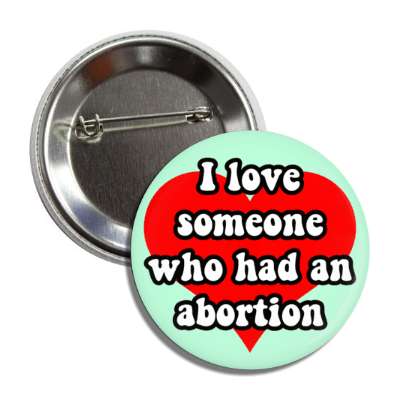 i love someone who had an abortion heart button