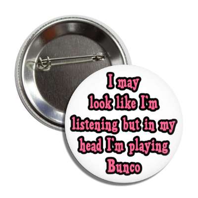 i may look like im listening but in my head im playing bunco button