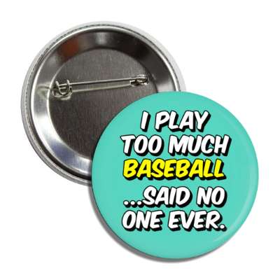 i play too much baseball said no one ever button
