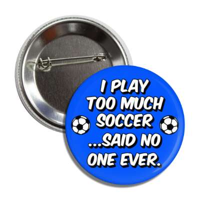 i play too much soccer said no one ever button