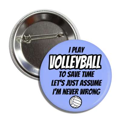 i play volleyball to save time lets just assume im never wrong button