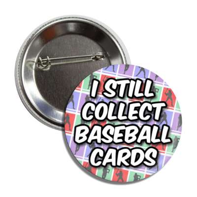 i still collect baseball cards button
