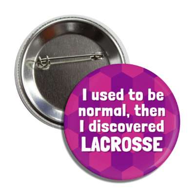 i used to be normal then i discovered lacrosse button