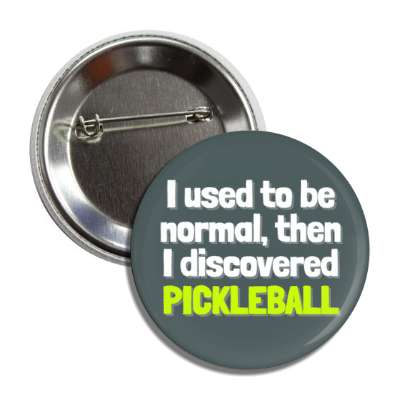 i used to be normal then i discovered pickleball button