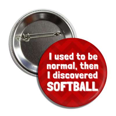 i used to be normal then i discovered softball button