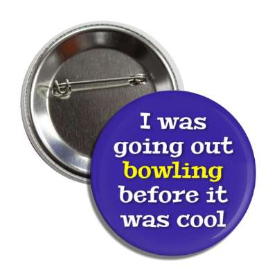 i was going out bowling before it was cool button