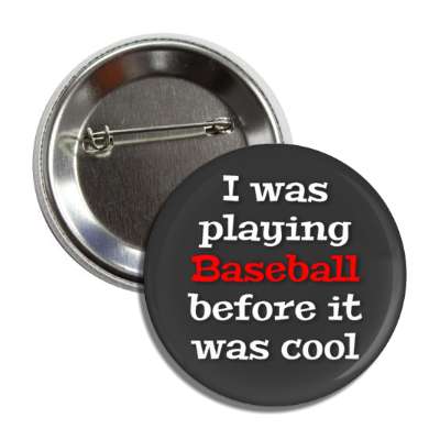i was playing baseball before it was cool button