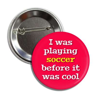i was playing soccer before it was cool button