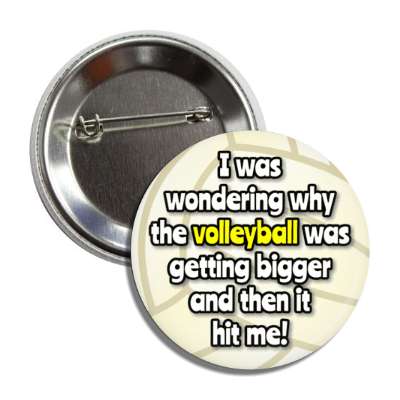 i was wondering why the volleyball was getting bigger and then it hit me button