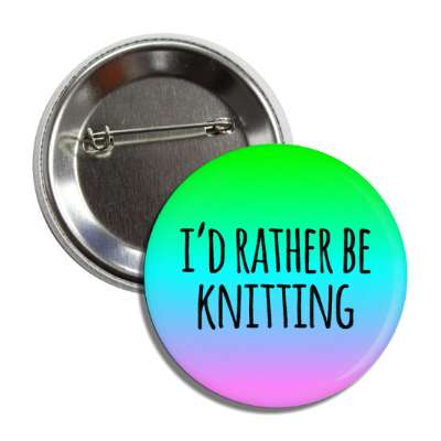 id rather be knitting gradient colorful button