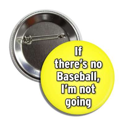 if theres no baseball im not going button