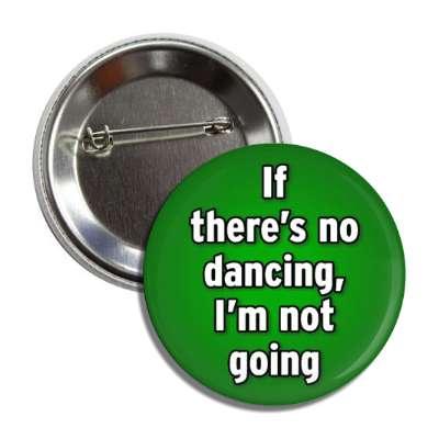 if theres no dancing im not going button