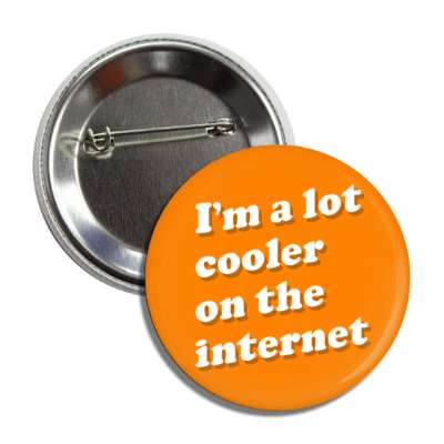 im a lot cooler on the internet orange button