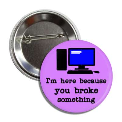 im here because you broke something computer purple button