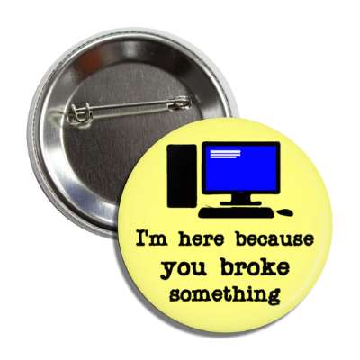 im here because you broke something computer yellow button