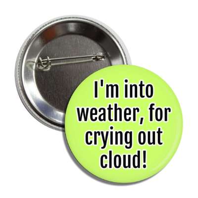 im into weather for crying out cloud wordplay button
