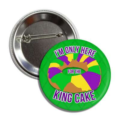 im only here for the king cake green button