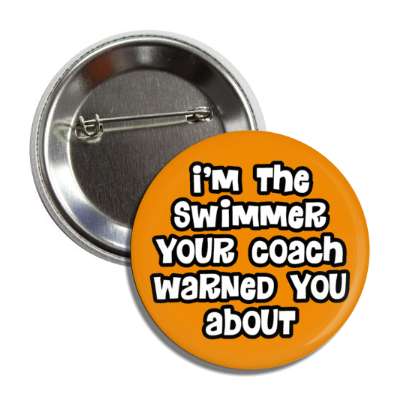 im the swimmer your coach warned you about button