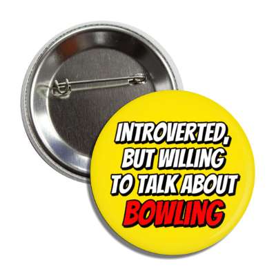 introverted but willing to talk about bowling button