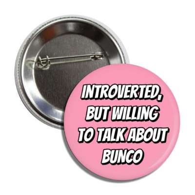 introverted but willing to talk about bunco bold button