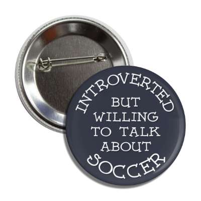 introverted but willing to talk about soccer cute button