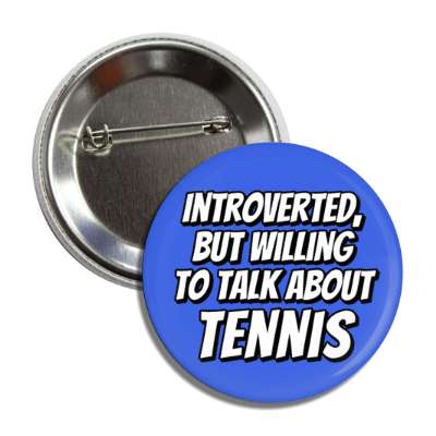 introverted but willing to talk about tennis button