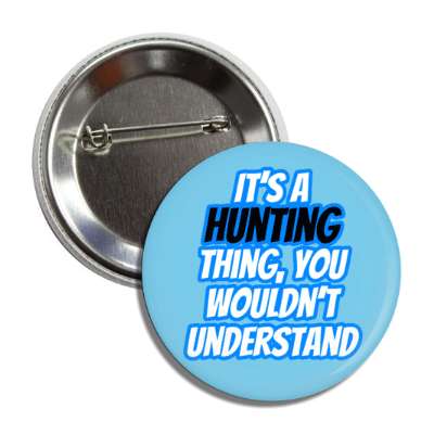 its a hunting thing you wouldnt understand button