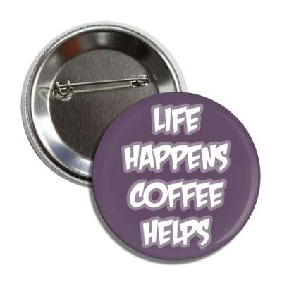 life happens coffee helps purple button